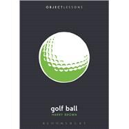 Golf Ball by Brown, Harry; Schaberg, Christopher; Bogost, Ian, 9781628921380