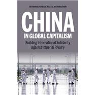 China in Global Capitalism by Kevin Lin; Rosa Liu; Eli Friedman; Ashley Smith, 9798888901380