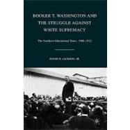 Booker T. Washington and the Struggle against White Supremacy The Southern Educational Tours, 1908-1912 by Jackson, David H., Jr., 9780230621381