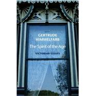 The Spirit of the Age; Victorian Essays by Edited by Gertrude Himmelfarb, 9780300151381
