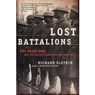 Lost Battalions The Great War and the Crisis of American Nationality by Slotkin, Richard, 9780805081381