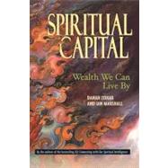 Spiritual Capital Wealth We Can Live By by Zohar, Danah; Marshall, Ian, 9781576751381