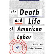 The Death and Life of American Labor Toward a New Worker's Movement by ARONOWITZ, STANLEY, 9781781681381