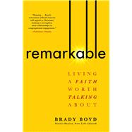 Remarkable Living a Faith Worth Talking About by Boyd, Brady, 9781982101381