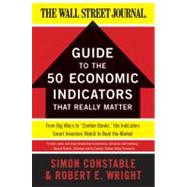 Guide to the 50 Economic Indicators That Really Matter: From Big Macs to Zombie Banks, the Indicators Smart Investors Watch to Beat the Market by Constable, Simon; Wright, Robert E., 9780062001382