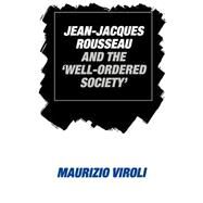 Jean-Jacques Rousseau and the 'Well-Ordered Society' by Maurizio Viroli , Translated by Derek Hanson, 9780521531382