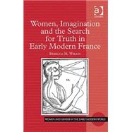 Women, Imagination and the Search for Truth in Early Modern France by Wilkin, rebecca M., 9780754661382