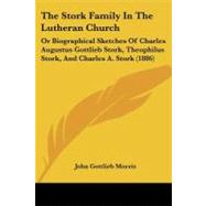 Stork Family in the Lutheran Church : Or Biographical Sketches of Charles Augustus Gottlieb Stork, Theophilus Stork, and Charles A. Stork (1886) by Morris, John Gottlieb, 9781104331382