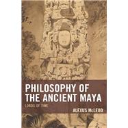Philosophy of the Ancient Maya Lords of Time by Mcleod, Alexus, 9781498531382