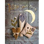 Thistle Down Moon Fresh Primitive Projects Inspired by an Old Quilt by Bonanomi, Maggie, 9781611691382