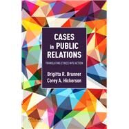 Cases in Public Relations Translating Ethics into Action by Brunner, Brigitta; Hickerson, Corey, 9780190631383