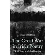 The Great War in Irish Poetry W. B. Yeats to Michael Longley by Brearton, Fran, 9780199261383