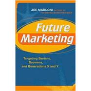 Future Marketing : Targeting Seniors, Boomers and Generations X and Y by Marconi, Joe, 9780658001383