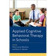 Applied Cognitive Behavioral Therapy in Schools by Joyce-Beaulieu, Diana; Zaboski, Brian A., 9780197581384