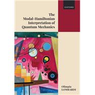 The Modal-Hamiltonian Interpretation of Quantum Mechanics Making Sense of the Quantum World by Lombardi, Olimpia, 9780198951384