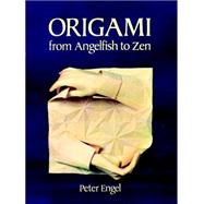 Origami from Angelfish to Zen by Engel, Peter, 9780486281384