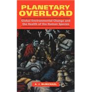 Planetary Overload: Global Environmental Change and the Health of the Human Species by Anthony J. McMichael, 9780521441384
