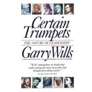 Certain Trumpets The Nature of Leadership by Wills, Garry, 9780684801384