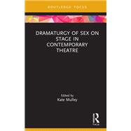 Dramaturgy of Sex on Stage in Contemporary Theatre by Kate Mulley, 9781032731384