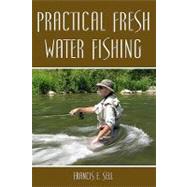 Practical Fresh Water Fishing by Sell, Francis E., 9781438281384