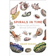 Spirals in Time The Secret Life and Curious Afterlife of Seashells by Scales, Helen, 9781472911384