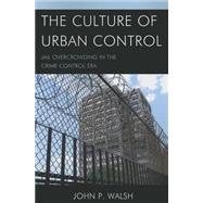 The Culture of Urban Control Jail Overcrowding in the Crime Control Era by Walsh, John P., 9781498511384