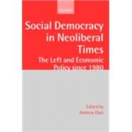 Social Democracy in Neoliberal Times The Left and Economic Policy since 1980 by Glyn, Andrew, 9780199241385