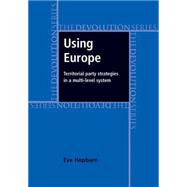 Using Europe: Territorial Party Strategies in a Multi-level System by Hepburn, Eve, 9780719081385