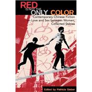 Red Is Not the Only Color Contemporary Chinese Fiction on Love and Sex between Women, Collected Stories by Sieber, Patricia; Ran, Chen; Xue, Chen; An, He; Ling, Hong; Hanyi, Liang; Anyi, Wang; Bikwan, Wong; Mei, Zhang, 9780742511385