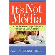 It's Not The Media The Truth About Pop Culture's Influence On Children by Sternheimer, Karen, 9780813341385