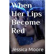 When Her Lips Become Red by Moore, Jessica, 9781511431385