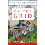 On the Grid A Plot of Land, An Average Neighborhood, and the Systems that Make Our World Work by Huler, Scott, 9781609611385