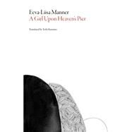 A Girl upon Heaven's Pier by Manner, Eeva-liisa; Kuusisto, Terhi, 9781628971385