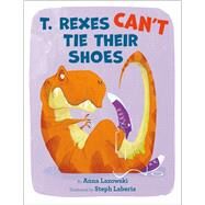 T. Rexes Can't Tie Their Shoes by Lazowski, Anna; Laberis, Steph, 9780593181386