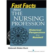 Fast Facts About the Nursing Profession: Historical Perspectives in a Nutshell by Hunt, Deborah Dolan, Ph.d., 9780826131386