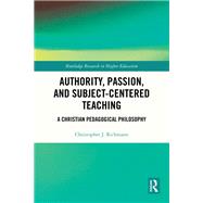 Authority, Passion, and Subject-Centered Teaching by Christopher J. Richmann, 9781003481386