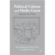 Political Culture and Media Genre Beyond the News by Richardson, Kay; Parry, Katy; Corner, John, 9781137441386