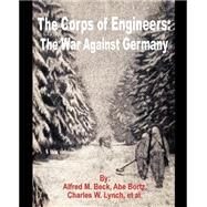The Corps of Engineers: The War Against Germany by Beck, Alfred M.; Lynch, Charles W.; Bortz, Abe, 9781410201386