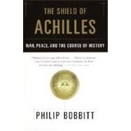The Shield of Achilles War, Peace, and the Course of History by BOBBITT, PHILIP, 9780385721387