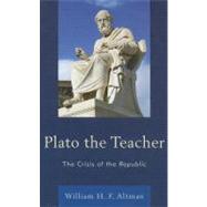Plato the Teacher The Crisis of the Republic by Altman, William H. F., 9780739171387