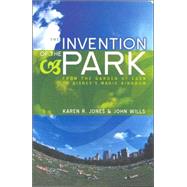 The Invention of the Park Recreational Landscapes from the Garden of Eden to Disney's Magic Kingdom by Jones, Karen R.; Wills, John, 9780745631387