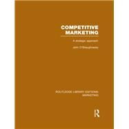 Competitive Marketing (RLE Marketing): A Strategic Approach by O'Shaughnessy; John, 9781138971387