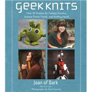 Geek Knits Over 30 Projects for Fantasy Fanatics, Science Fiction Fiends, and Knitting Nerds by Carr, Toni, 9781250051387