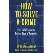How to Solve a Crime The A-Z of Forensic Science by Gallop, Angela, 9781529331387