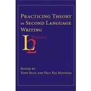 Practicing Theory in Second Language Writing by Silva, Tony; Matsuda, Paul Kei, 9781602351387