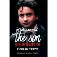 In the Name of the Son The Gerry Conlon Story by O'rawe, Richard; Depp, Johnny, 9781785371387