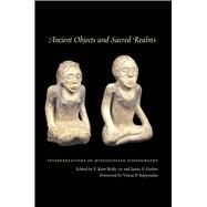 Ancient Objects and Sacred Realms by Reilly, F. Kent, III; Garber, James F.; Steponaitis, Vincas P., 9780292721388
