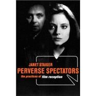 Perverse Spectators : The Practices of Film Reception by Staiger, Janet, 9780814781388