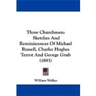 Three Churchmen : Sketches and Reminiscences of Michael Russell, Charles Hughes Terrot and George Grub (1893) by Walker, William, 9781104441388