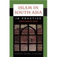 Islam in South Asia in Practice by Metcalf, Barbara D., 9781400831388